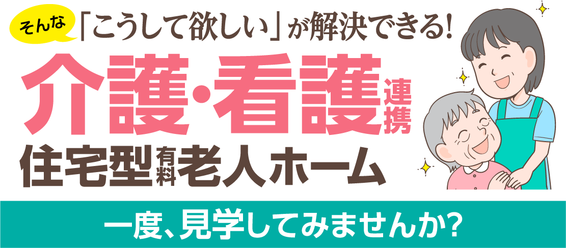 こうしてほしいが解決できる介護看護連携住宅型有料老人ホーム